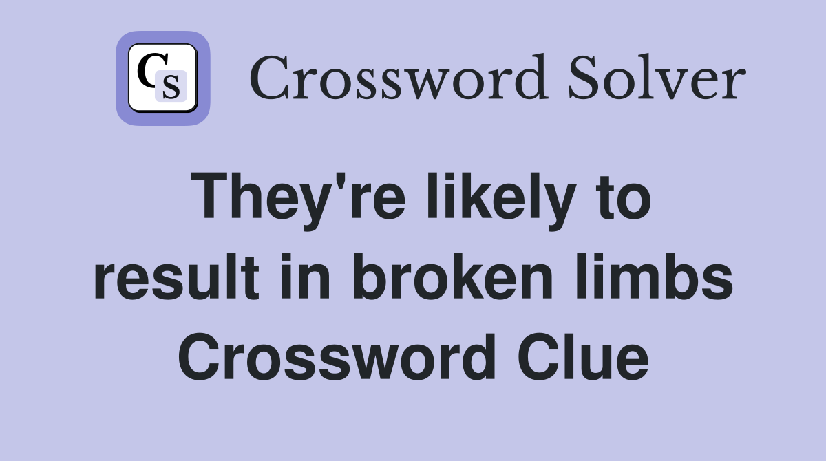 They're likely to result in broken limbs Crossword Clue