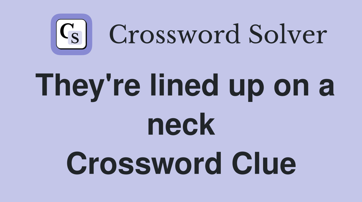 They're lined up on a neck Crossword Clue