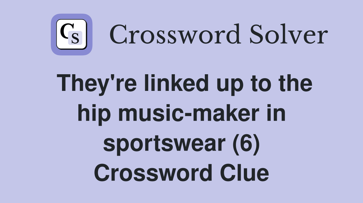 They're linked up to the hip music-maker in sportswear (6) Crossword Clue