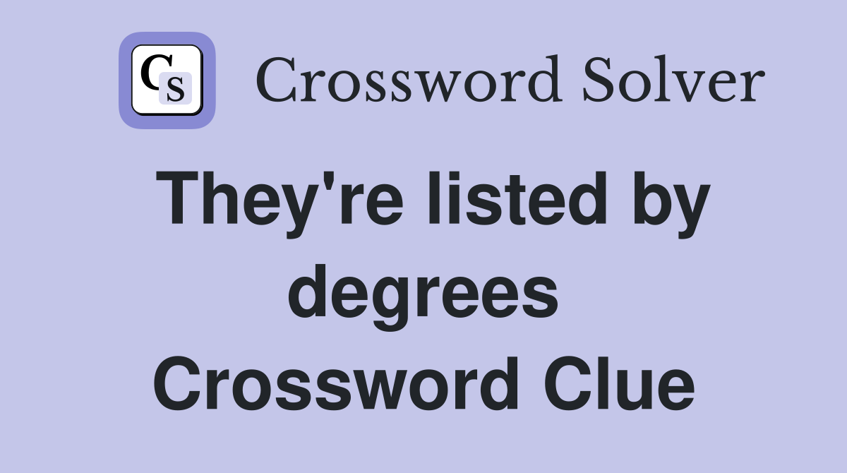 They're listed by degrees Crossword Clue