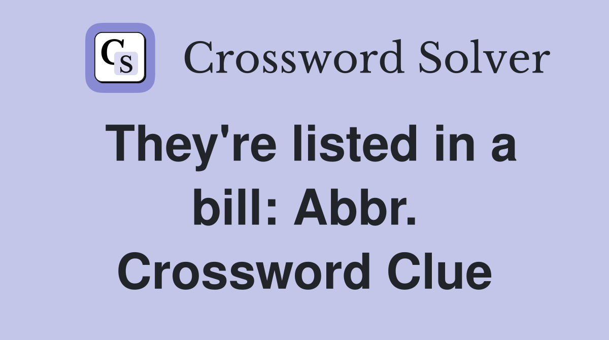 They're listed in a bill: Abbr. Crossword Clue