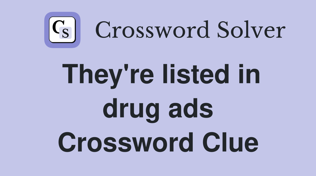 They're listed in drug ads Crossword Clue