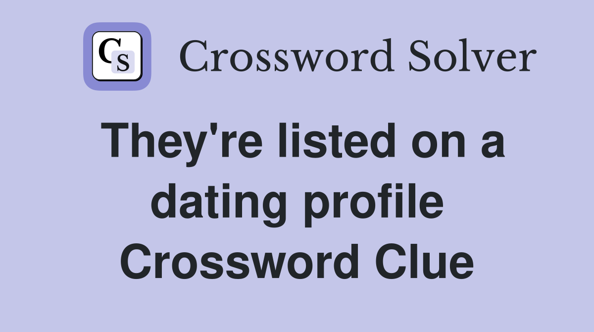 They're listed on a dating profile Crossword Clue