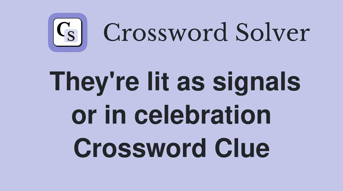 They're lit as signals or in celebration Crossword Clue