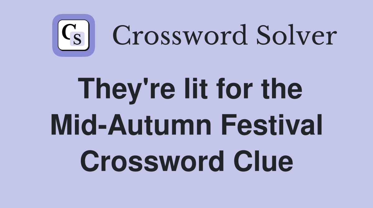 They're lit for the Mid-Autumn Festival Crossword Clue