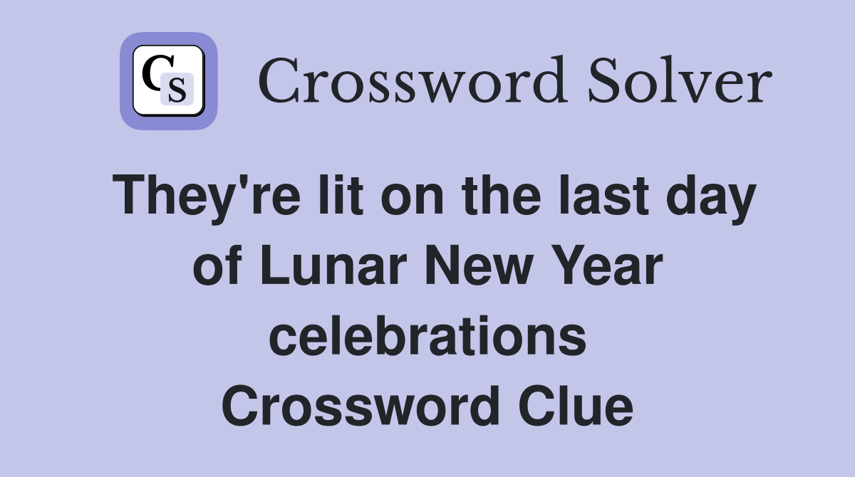 They're lit on the last day of Lunar New Year celebrations Crossword Clue