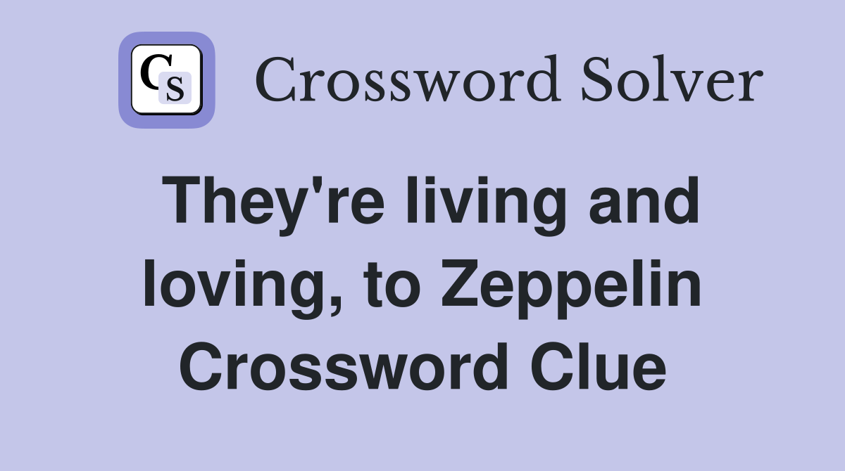 They're living and loving, to Zeppelin Crossword Clue