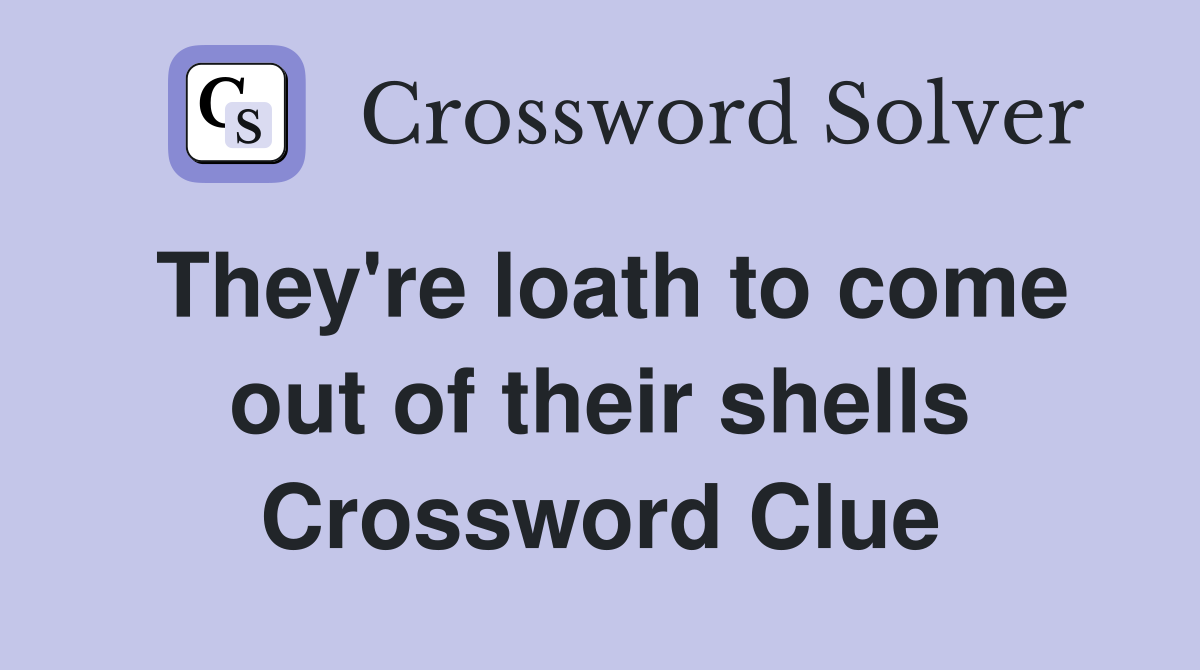 They're loath to come out of their shells Crossword Clue