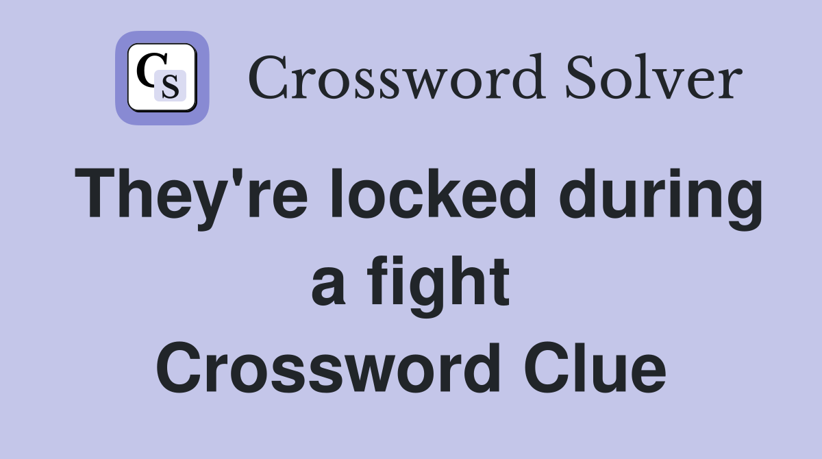 They're locked during a fight Crossword Clue