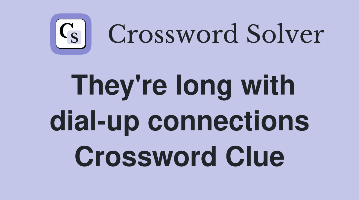 They're long with dial-up connections Crossword Clue