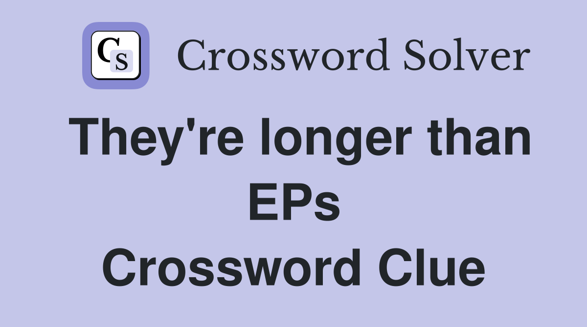 They're longer than EPs Crossword Clue
