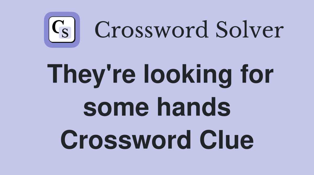 They're looking for some hands Crossword Clue