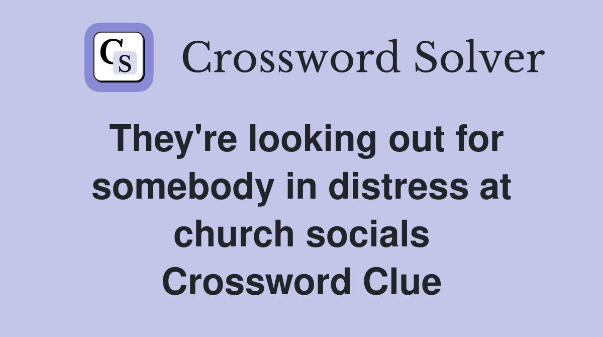 They're looking out for somebody in distress at church socials Crossword Clue