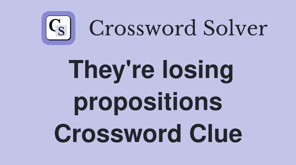 They're losing propositions Crossword Clue