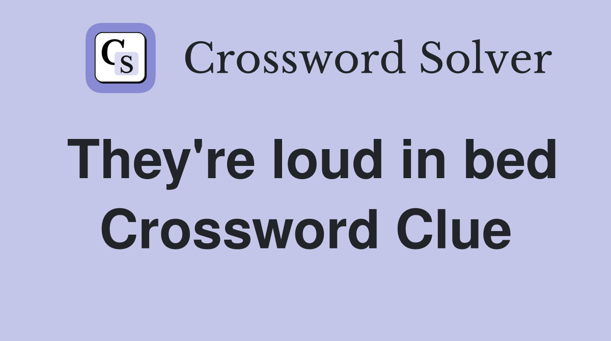 They're loud in bed Crossword Clue
