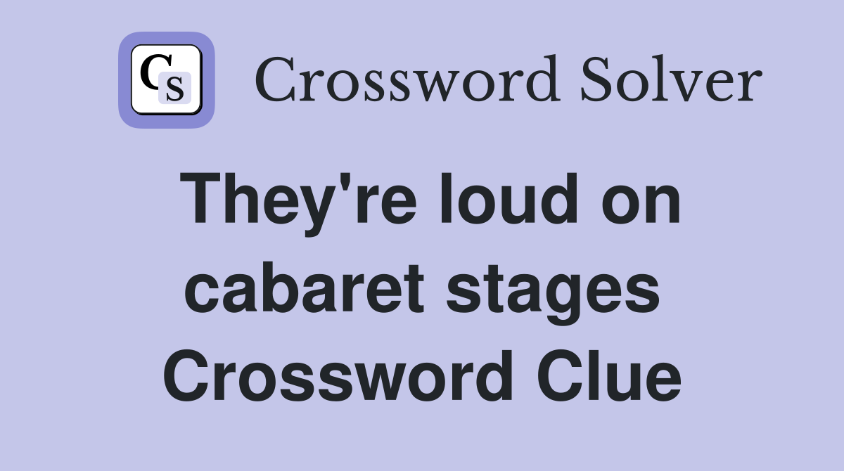 They're loud on cabaret stages Crossword Clue