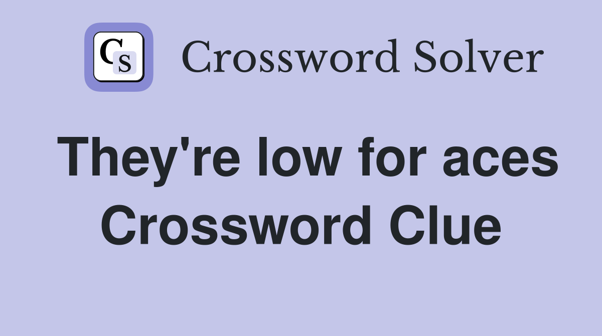 They're low for aces Crossword Clue