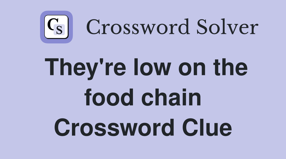 They're low on the food chain Crossword Clue