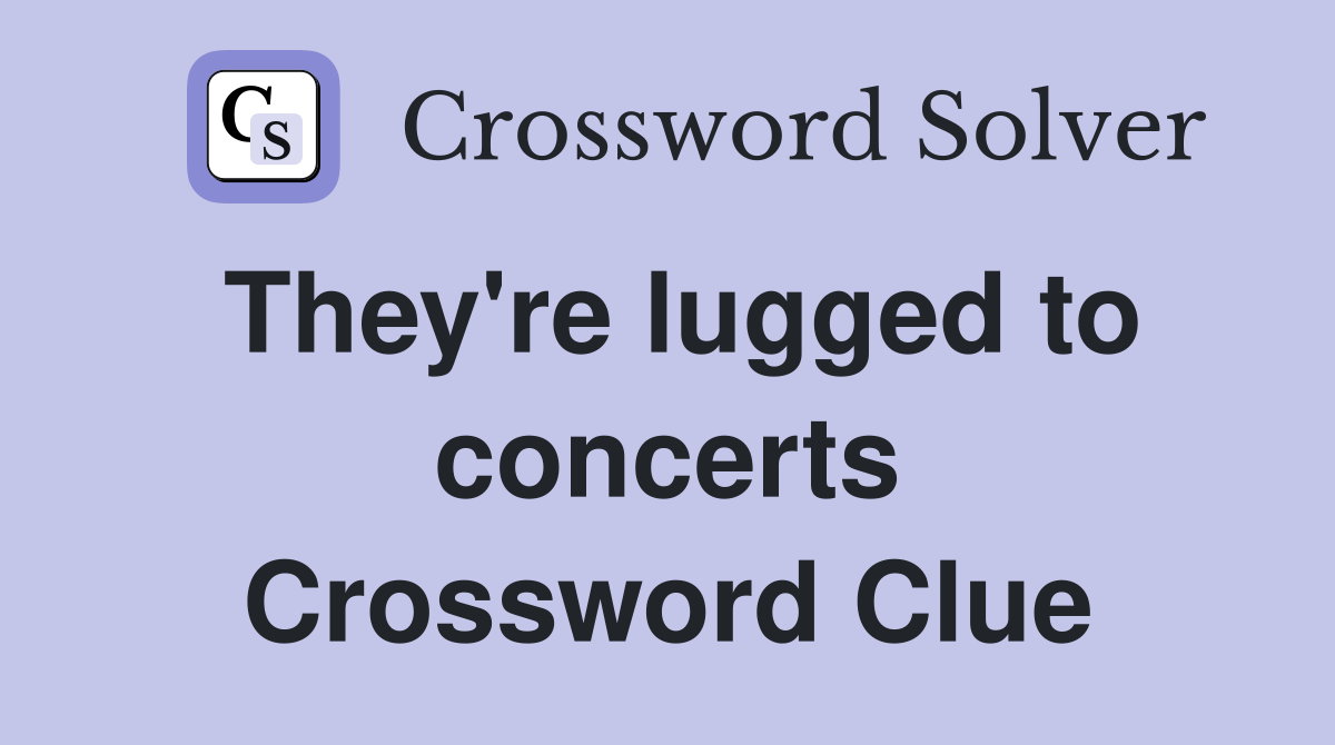 They're lugged to concerts Crossword Clue