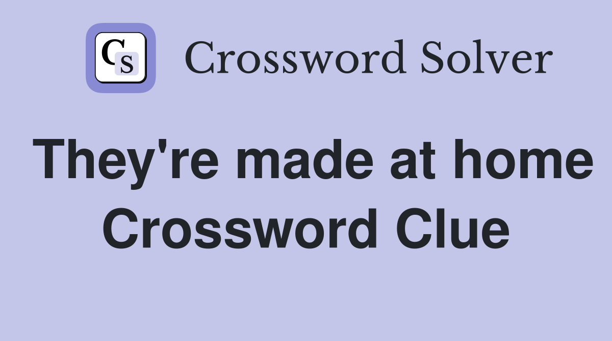 They're made at home Crossword Clue