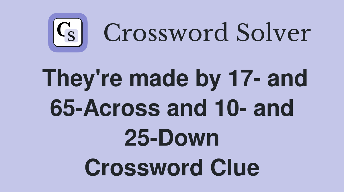 They're made by 17- and 65-Across and 10- and 25-Down Crossword Clue