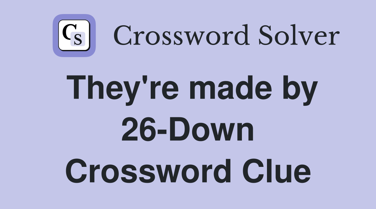 They're made by 26-Down Crossword Clue