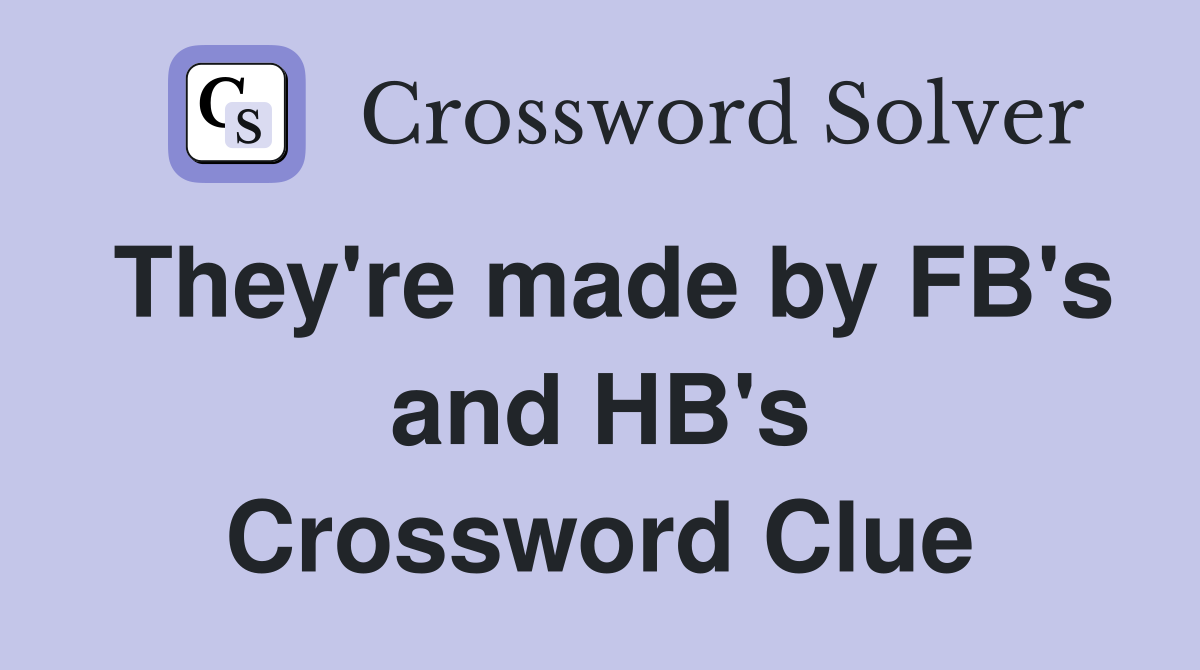 They're made by FB's and HB's Crossword Clue