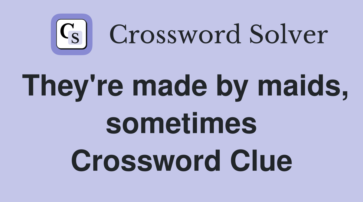 They're made by maids, sometimes Crossword Clue