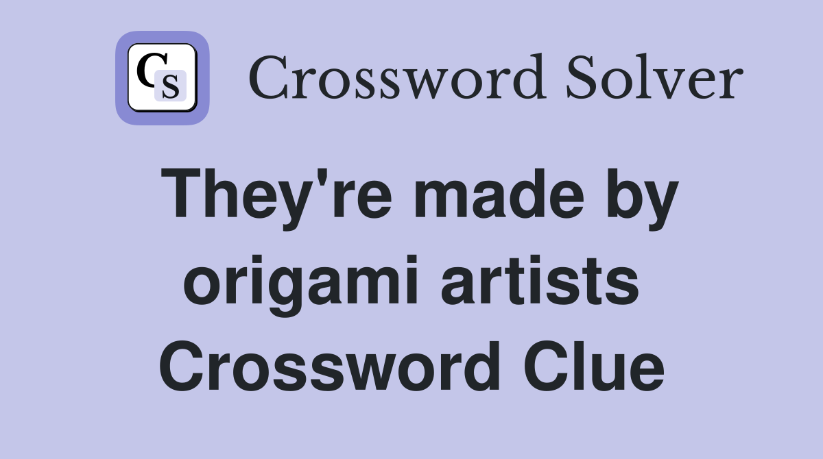 They're made by origami artists Crossword Clue