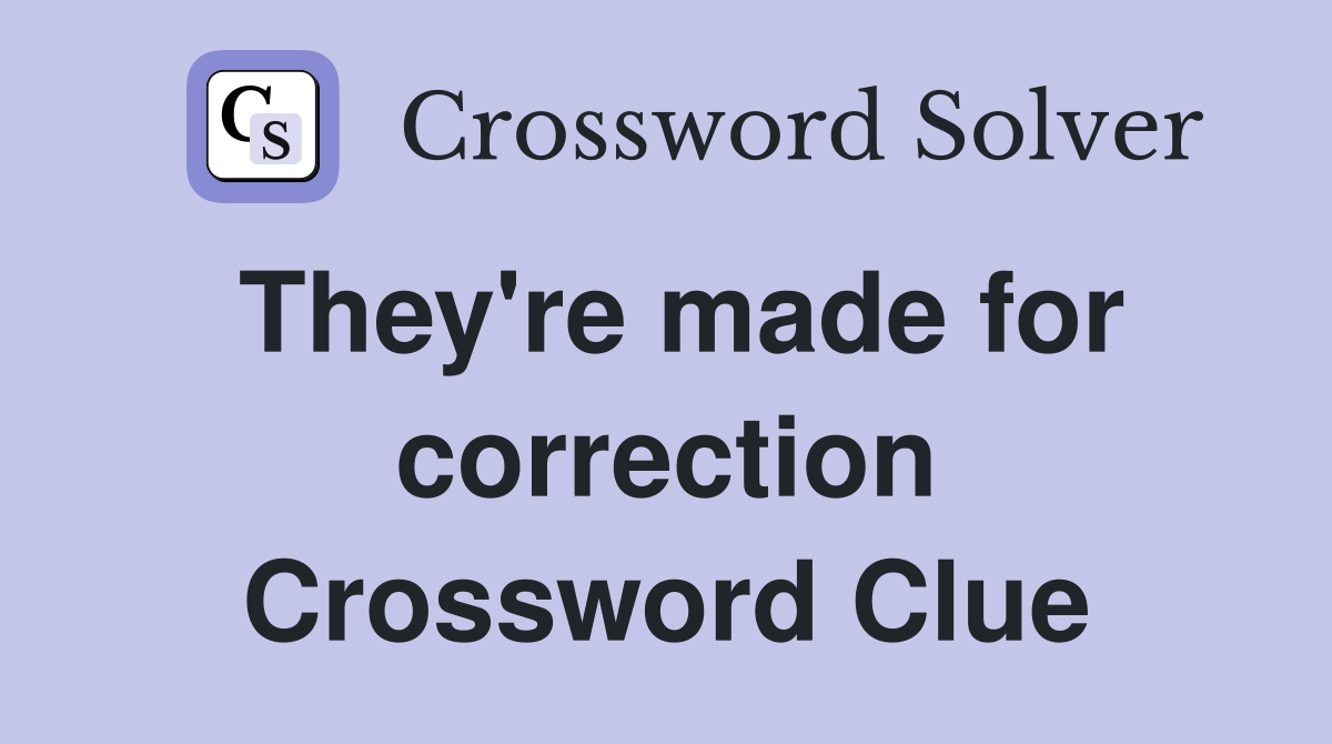 They're made for correction Crossword Clue