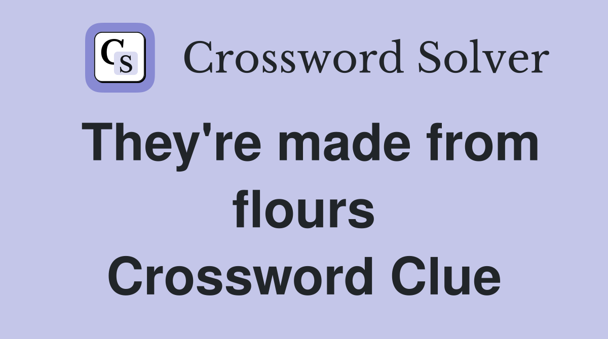 They're made from flours Crossword Clue