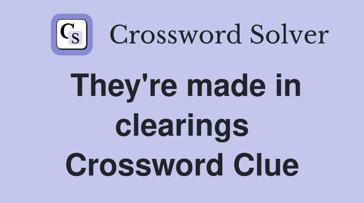 They're made in clearings Crossword Clue