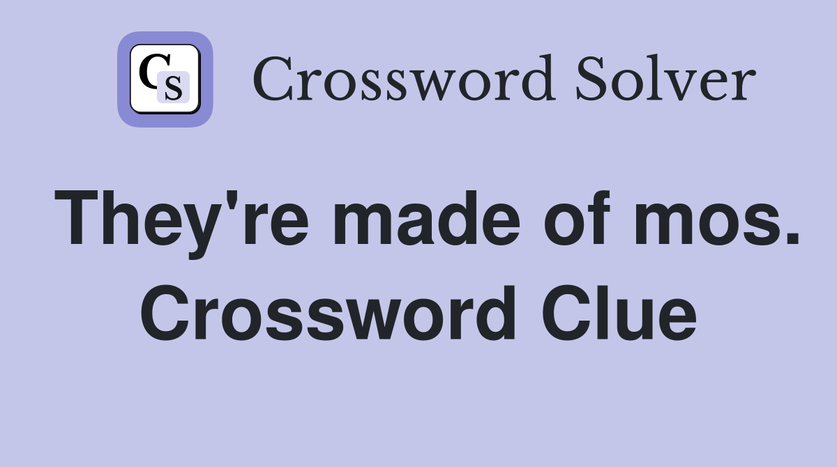 They're made of mos. Crossword Clue