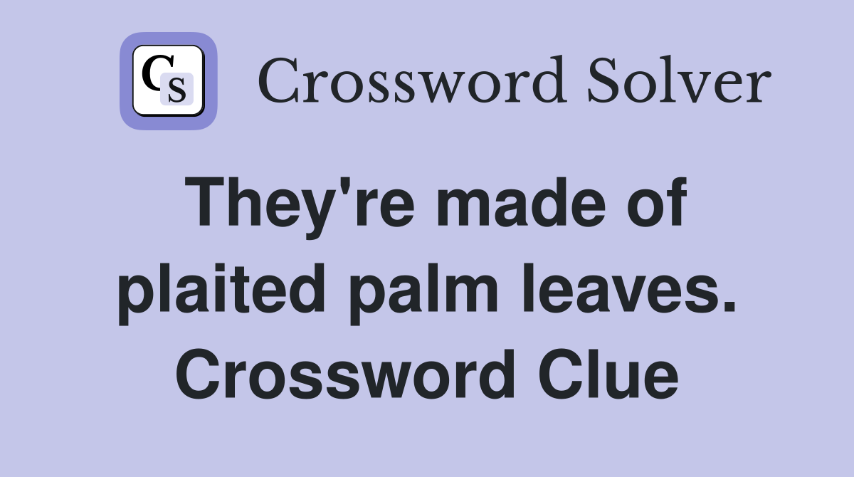 They're made of plaited palm leaves. Crossword Clue