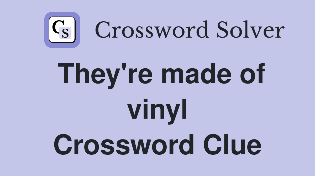They're made of vinyl Crossword Clue