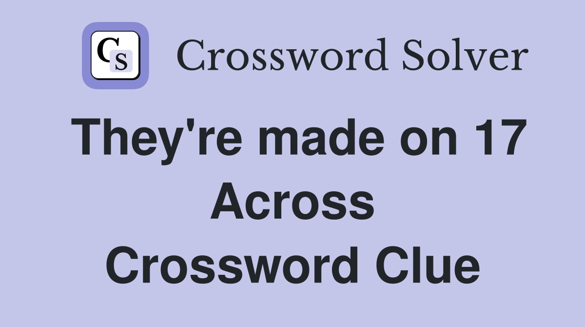They're made on 17 Across Crossword Clue
