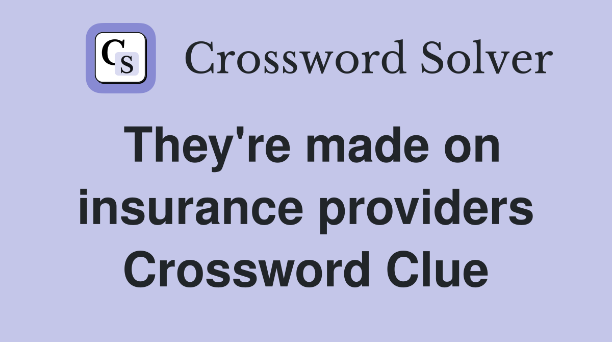 They're made on insurance providers Crossword Clue
