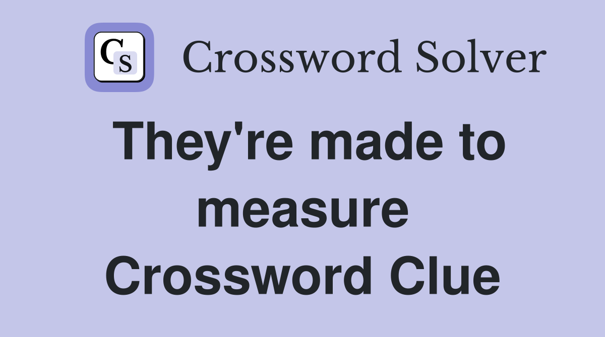 They're made to measure Crossword Clue