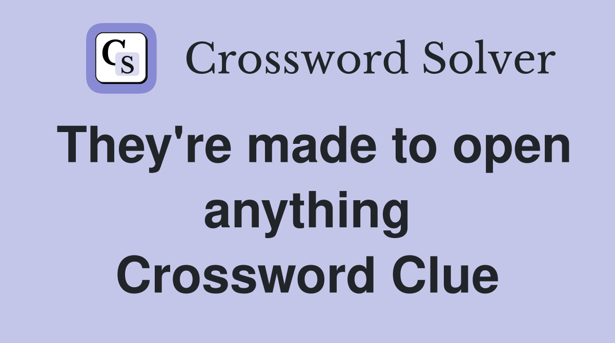 They're made to open anything Crossword Clue