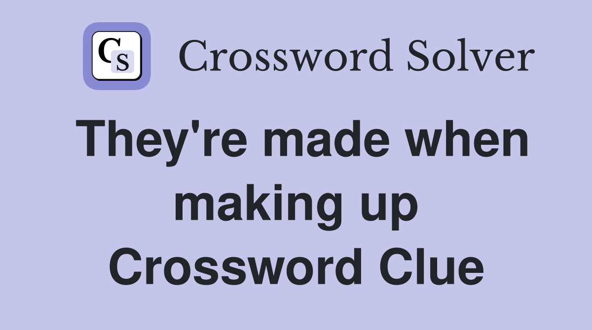 They're made when making up Crossword Clue