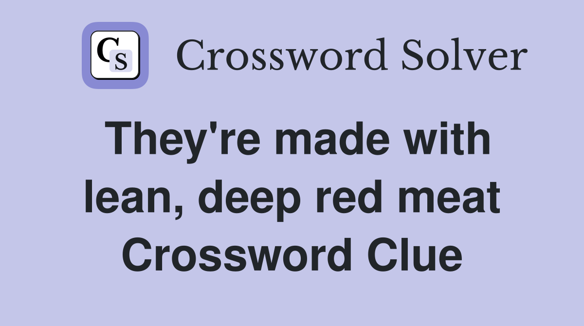 They're made with lean, deep red meat Crossword Clue