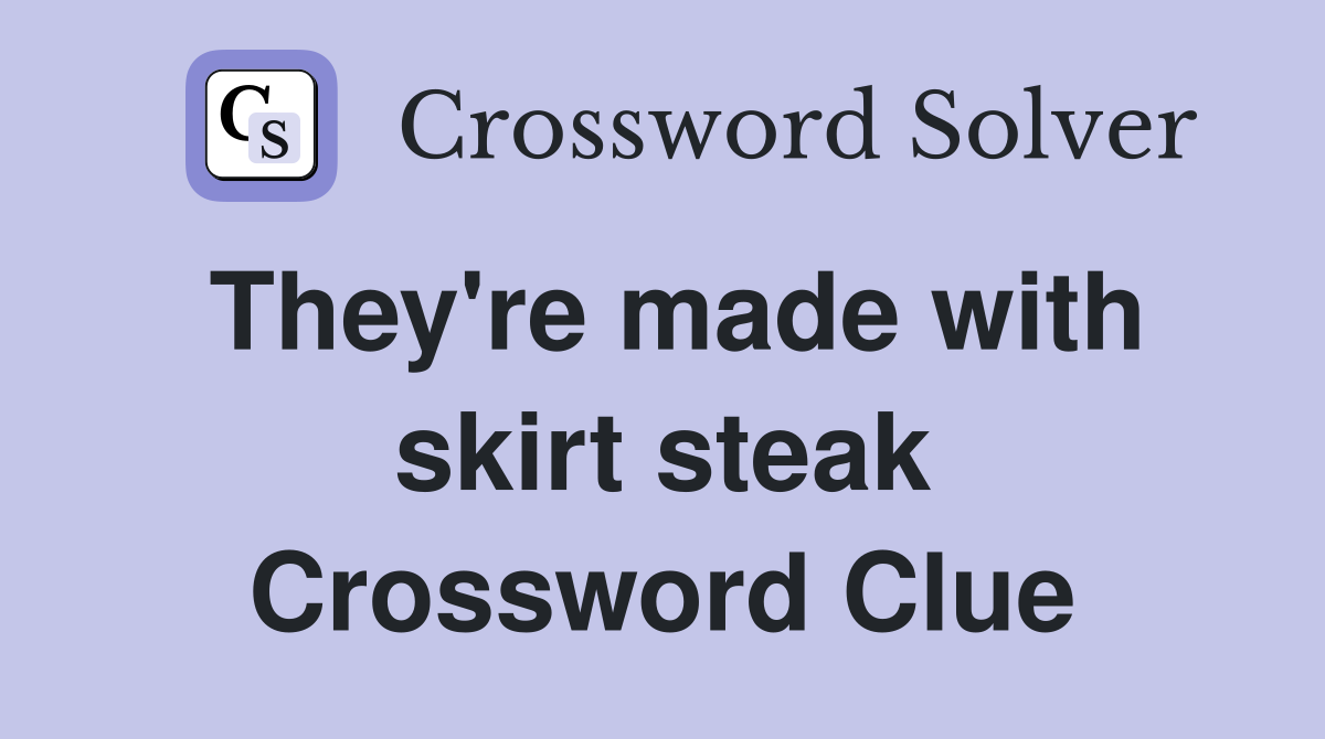 They're made with skirt steak Crossword Clue