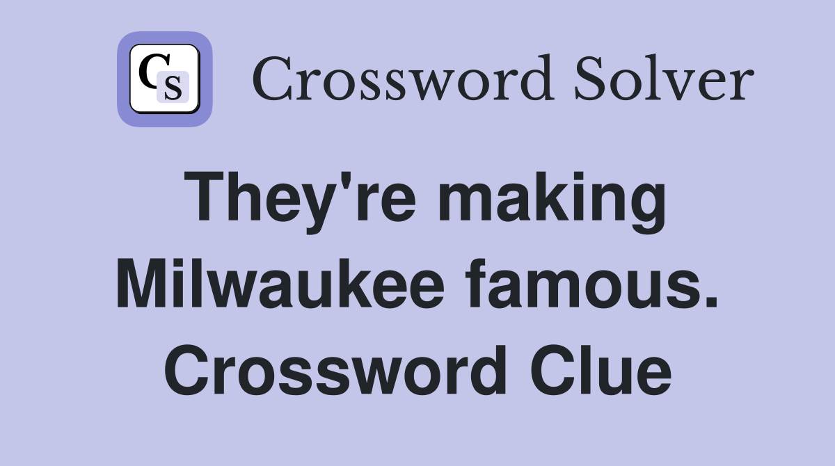 They're making Milwaukee famous. Crossword Clue