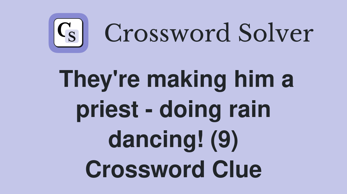 They're making him a priest - doing rain dancing! (9) Crossword Clue