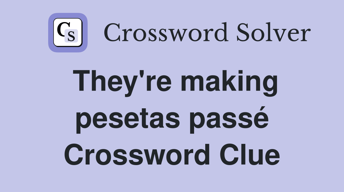 They're making pesetas passé Crossword Clue