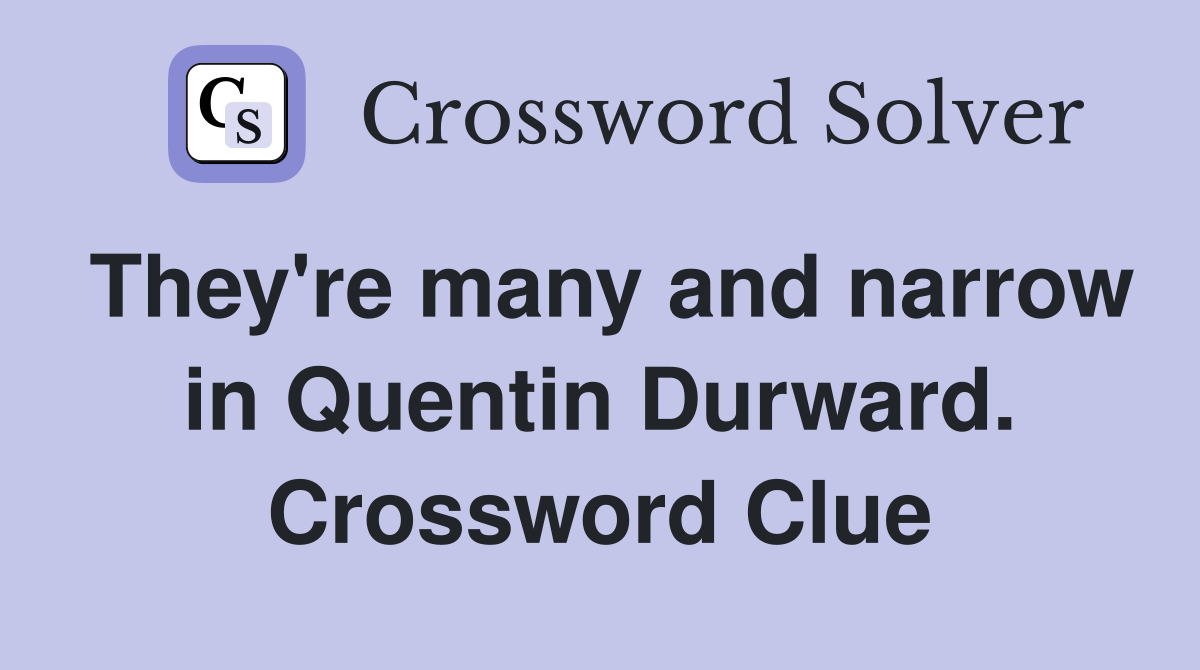 They're many and narrow in Quentin Durward. Crossword Clue