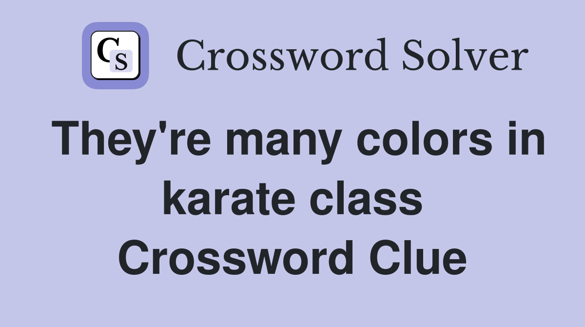 They're many colors in karate class Crossword Clue