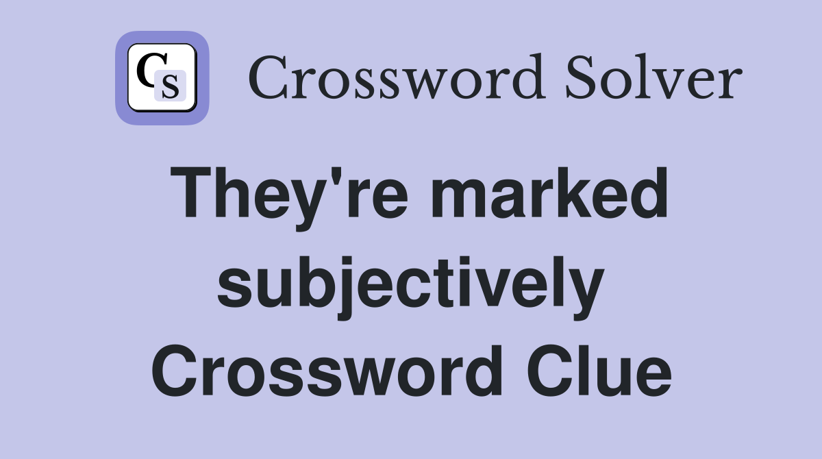 They're marked subjectively Crossword Clue