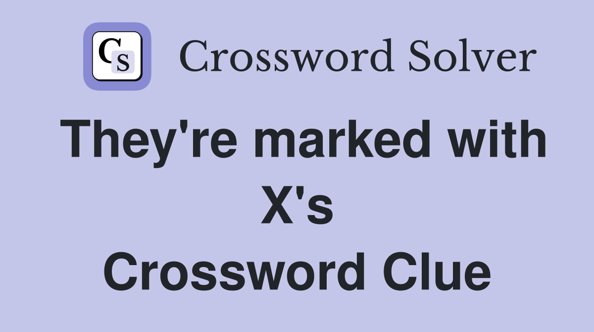 They're marked with X's Crossword Clue