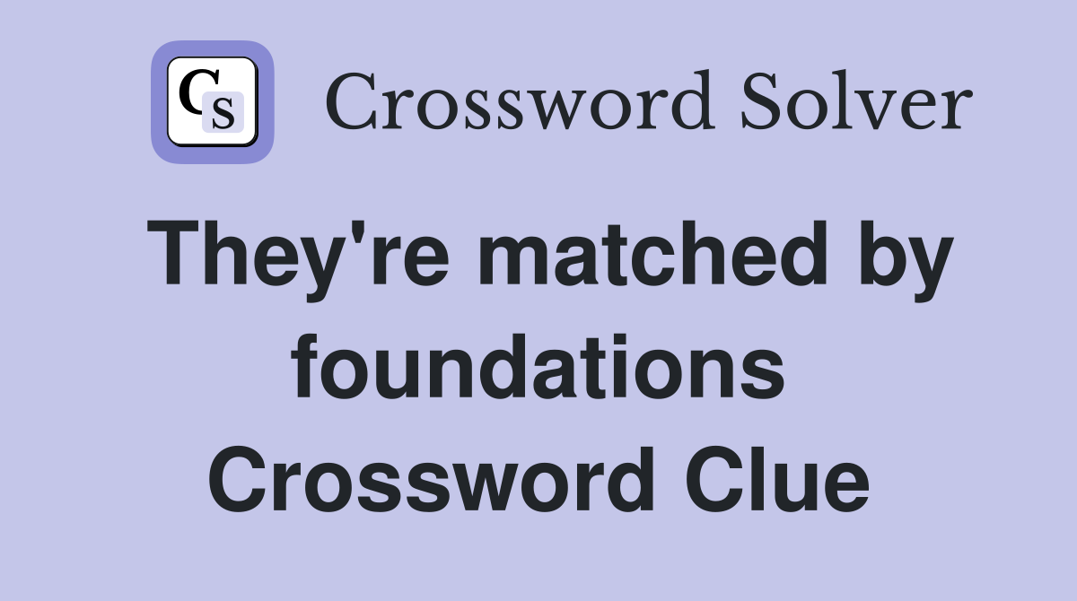 They're matched by foundations Crossword Clue